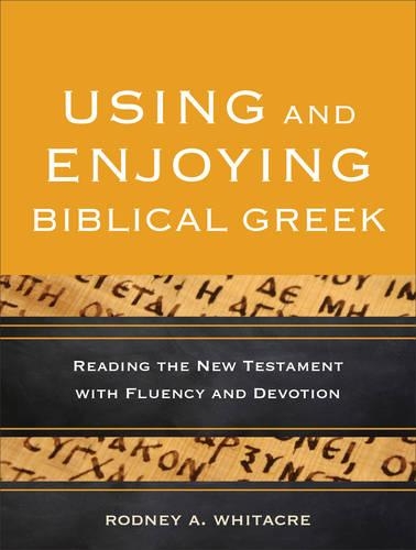 Паперова книга «Using and Enjoying Biblical Greek – Reading the New Testament with Fluency and Devotion», автор Родні А. Вітакр - фото №1