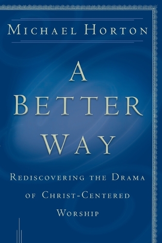 Бумажная книга «A Better Way – Rediscovering the Drama of God–Centered Worship», автор Майкл Хортон - фото №1