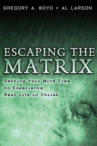 Бумажная книга «Escaping the Matrix – Setting Your Mind Free to Experience Real Life in Christ», авторов Эл Ларсон, Грегори А. Бойд - фото №1