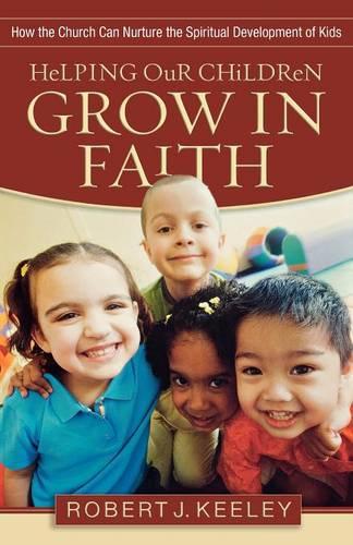 Бумажная книга «Helping Our Children Grow in Faith – How the Church Can Nurture the Spiritual Development of Kids», автор Роберт Дж. Кили - фото №1