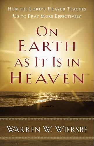 Бумажная книга «On Earth as It Is in Heaven – How the Lord`s Prayer Teaches Us to Pray More Effectively», автор Уоррен У. Вирсбе - фото №1
