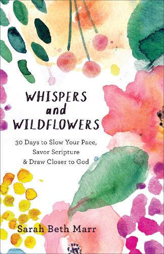 Бумажная книга «Whispers and Wildflowers – 30 Days to Slow Your Pace, Savor Scripture & Draw Closer to God», автор Сара Бет Марр - фото №1