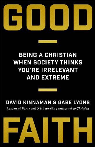 Бумажная книга «Good Faith – Being a Christian When Society Thinks You`re Irrelevant and Extreme», авторов Дэвид Киннаман, Гейб Лайонс - фото №1
