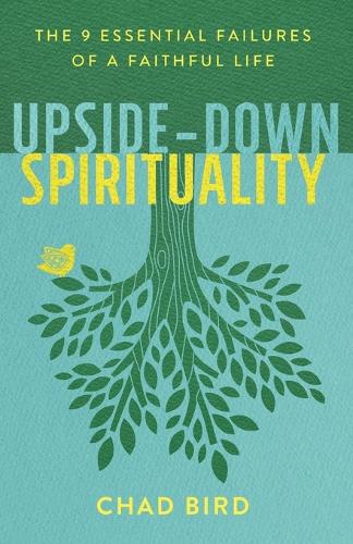 Бумажная книга «Upside–Down Spirituality – The 9 Essential Failures of a Faithful Life», автор Чад Бёрд - фото №1