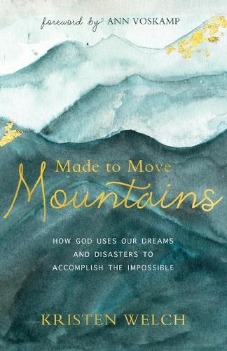 Бумажная книга «Made to Move Mountains: How God Uses Our Dreams and Disasters to Accomplish the Impossible», автор Кристен Уэлч - фото №1