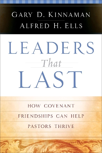 Бумажная книга «Leaders That Last – How Covenant Friendships Can Help Pastors Thrive», авторов Альфред Х. Эллс, Гэри Д. Киннаман - фото №1