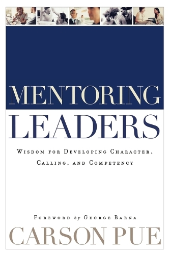 Бумажная книга «Mentoring Leaders – Wisdom for Developing Character, Calling, and Competency», авторов Карсон Пью, Джордж Барна - фото №1