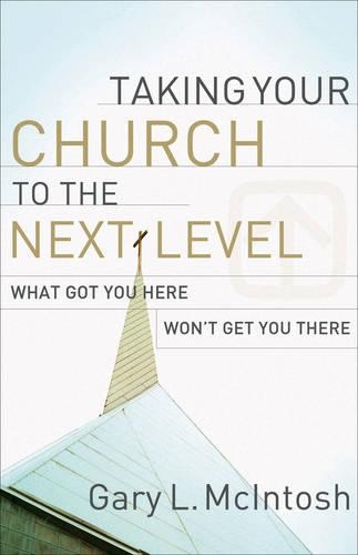 Бумажная книга «Taking Your Church to the Next Level – What Got You Here Won`t Get You There», автор Гэри Л. Макинтош - фото №1