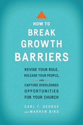 Бумажная книга «How to Break Growth Barriers – Revise Your Role, Release Your People, and Capture Overlooked Opportunities for Your Church», авторов Карл Ф. Джордж, Уоррен Берд - фото №1