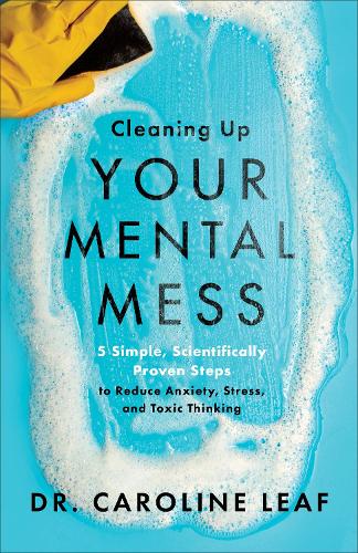 Бумажная книга «Cleaning Up Your Mental Mess – 5 Simple, Scientifically Proven Steps to Reduce Anxiety, Stress, and Toxic Thinking», автор Кэролайн Лиф - фото №1