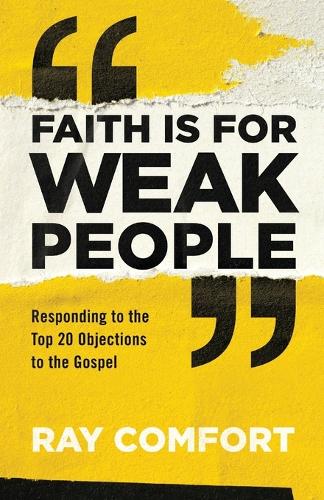 Бумажная книга «Faith Is for Weak People: Responding to the Top 20 Objections to the Gospel», автор Рэй Комфорт - фото №1