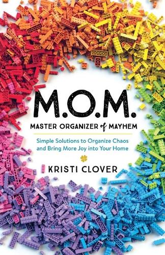 Бумажная книга «M.O.M.––Master Organizer of Mayhem – Simple Solutions to Organize Chaos and Bring More Joy into Your Home», автор Кристи Кловер - фото №1