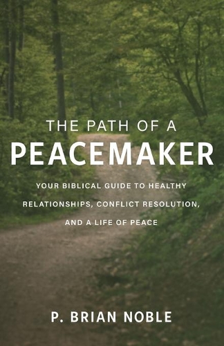 Бумажная книга «The Path of a Peacemaker: Your Biblical Guide to Healthy Relationships, Conflict Resolution, and a Life of Peace», автор П. Брайан Ноубл - фото №1