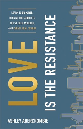 Бумажная книга «Love Is the Resistance – Learn to Disagree, Resolve the Conflicts You`ve Been Avoiding, and Create Real Change», автор Эшли Аберкромби - фото №1