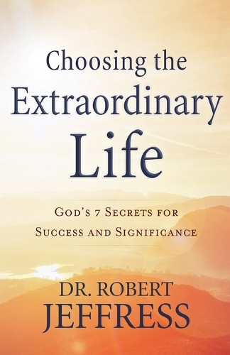 Бумажная книга «Choosing the Extraordinary Life – God`s 7 Secrets for Success and Significance», автор Роберт Джеффресс - фото №1