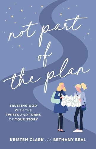 Бумажная книга «Not Part of the Plan – Trusting God with the Twists and Turns of Your Story», авторов Бетани Бил, Кристен Кларк - фото №1