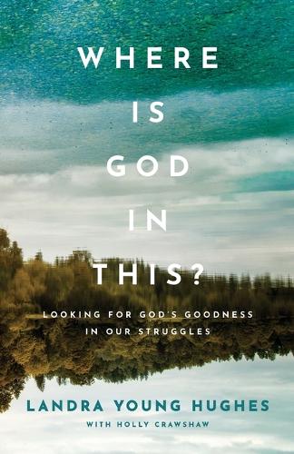 Бумажная книга «Where Is God in This? – Looking for God`s Goodness in Our Struggles», автор Ландра Янг Хьюз - фото №1