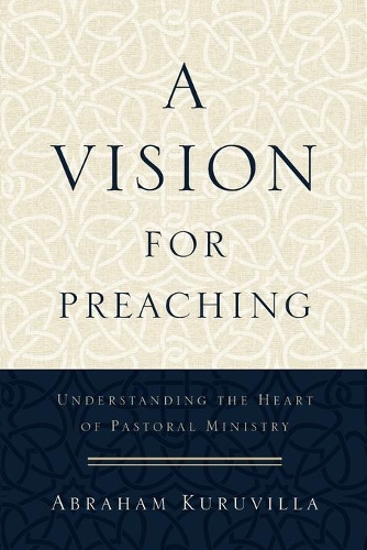 Бумажная книга «A Vision for Preaching – Understanding the Heart of Pastoral Ministry», автор Абрахам Курувилла - фото №1