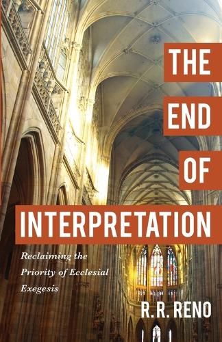 Бумажная книга «The End of Interpretation – Reclaiming the Priority of Ecclesial Exegesis», автор Р. Р. Рино - фото №1