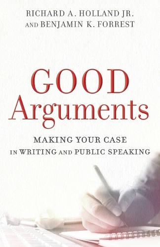 Бумажная книга «Good Arguments – Making Your Case in Writing and Public Speaking», авторов Бенджамин К. Форрест, Ричард А. Холланд-младший - фото №1