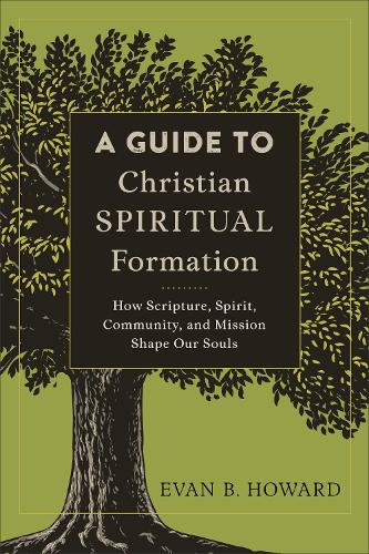 Бумажная книга «A Guide to Christian Spiritual Formation – How Scripture, Spirit, Community, and Mission Shape Our Souls», автор Эван Б. Ховард - фото №1