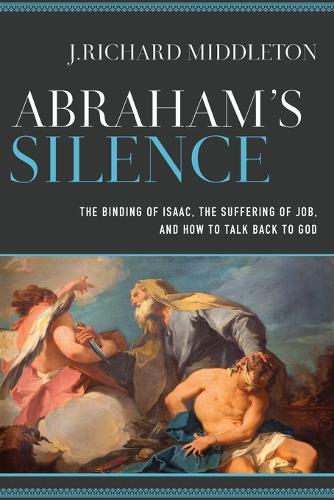 Бумажная книга «Abraham`s Silence – The Binding of Isaac, the Suffering of Job, and How to Talk Back to God», автор Дж. Ричард Миддлтон - фото №1