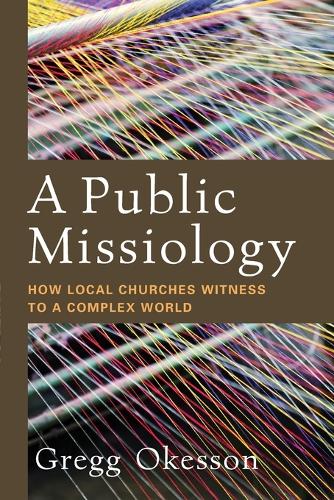 Бумажная книга «A Public Missiology: How Local Churches Witness to a Complex World», автор Грегг Окессон - фото №1