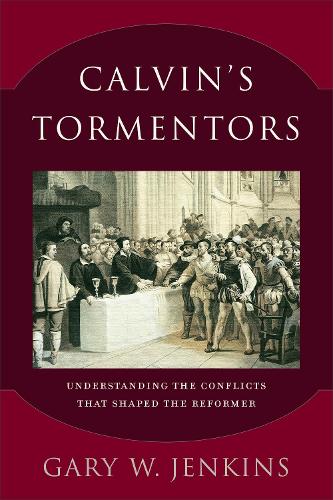 Бумажная книга «Calvin`s Tormentors – Understanding the Conflicts That Shaped the Reformer», автор Гэри В. Дженкинс - фото №1