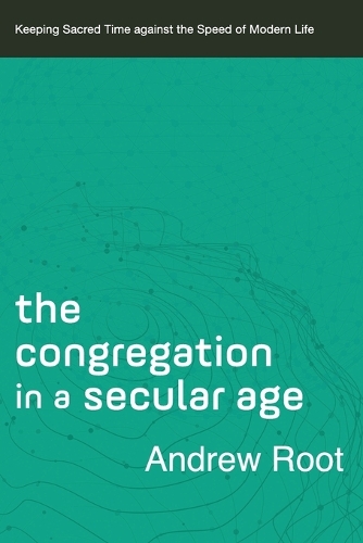 Паперова книга «The Congregation in a Secular Age – Keeping Sacred Time against the Speed of Modern Life», автор Ендрю Рут - фото №1