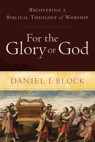 Бумажная книга «For the Glory of God – Recovering a Biblical Theology of Worship», автор Дэниел И. Блок - фото №1
