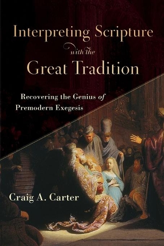 Бумажная книга «Interpreting Scripture with the Great Tradition – Recovering the Genius of Premodern Exegesis», автор Крейг А. Картер - фото №1