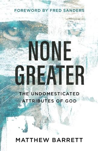 Бумажная книга «None Greater: The Undomesticated Attributes of God», автор Мэтью Барретт - фото №1
