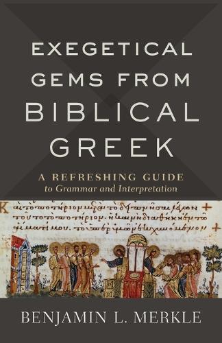 Бумажная книга «Exegetical Gems from Biblical Greek: A Refreshing Guide to Grammar and Interpretation», автор Бенджамин Л. Меркл - фото №1