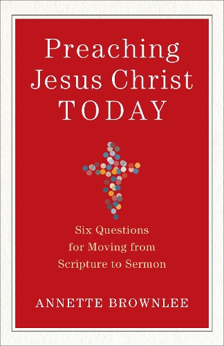 Паперова книга «Preaching Jesus Christ Today – Six Questions for Moving from Scripture to Sermon», автор Аннет Браунлі - фото №1