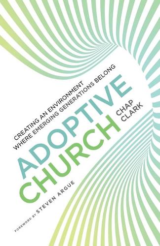 Паперова книга «Adoptive Church – Creating an Environment Where Emerging Generations Belong», авторів Чап Кларк, Стівен Аргу - фото №1
