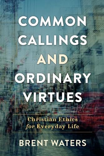 Бумажная книга «Common Callings and Ordinary Virtues – Christian Ethics for Everyday Life», автор Брент Уотерс - фото №1