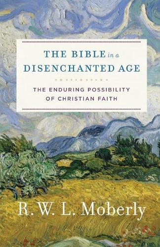 Паперова книга «The Bible in a Disenchanted Age: The Enduring Possibility of Christian Faith», автор Р. В. Л. Моберлі - фото №1