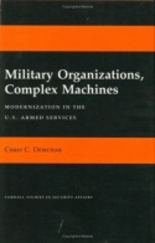 Бумажная книга «Military Organizations, Complex Machines: Modernization in the U.S. Armed Services», автор Крис К. Демчак - фото №1
