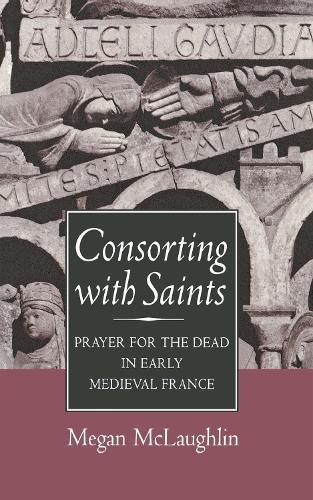 Бумажная книга «Consorting with Saints: Prayer for the Dead in Early Medieval France», автор Меган Маклафлин - фото №1