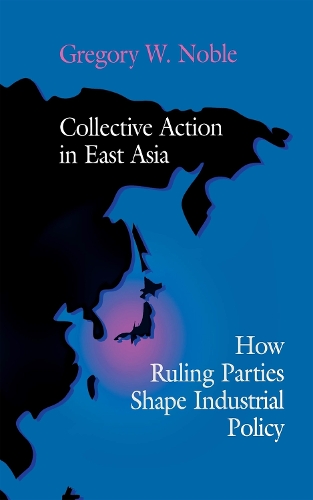 Бумажная книга «Collective Action in East Asia: How Ruling Parties Shape Industrial Policy», автор Грегори В. Нобл - фото №1