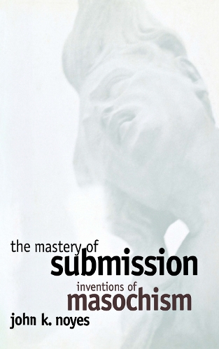 Бумажная книга «The Mastery of Submission: Inventions of Masochism», автор Джон К. Нойес - фото №1