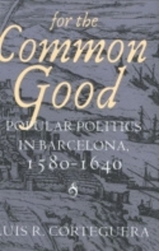 Бумажная книга «For the Common Good: Popular Politics in Barcelona, 1580–1640», автор Луис Р. Кортегера - фото №1