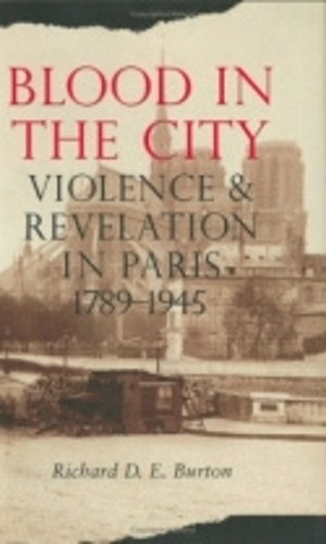 Паперова книга «Blood in the City: Violence and Revelation in Paris, 1789–1945», автор Річард Д. Е. Бертон - фото №1
