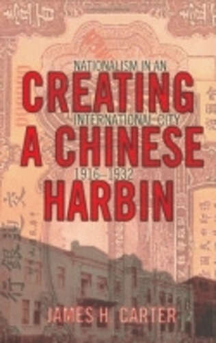 Бумажная книга «Creating a Chinese Harbin: Nationalism in an International City, 1916–1932», автор Джеймс Х. Картер - фото №1