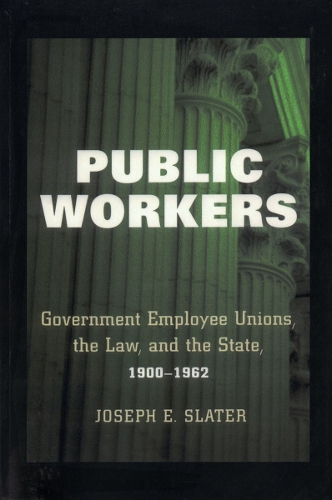 Бумажная книга «Public Workers: Government Employee Unions, the Law, and the State, 1900–1962», автор Джозеф Э. Слейтер - фото №1