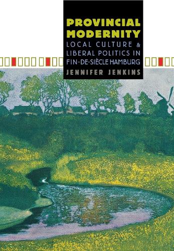 Бумажная книга «Provincial Modernity: Local Culture and Liberal Politics in Fin-de-Siècle Hamburg», автор Дженнифер Дженкинс - фото №1