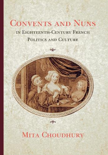 Паперова книга «Convents and Nuns in Eighteenth-Century French Politics and Culture», автор Міта Чаудхурі - фото №1