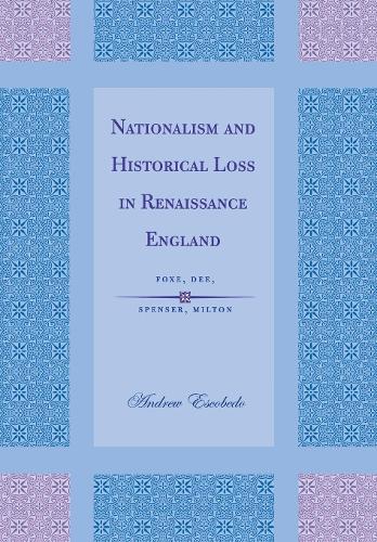 Бумажная книга «Nationalism and Historical Loss in Renaissance England: Foxe, Dee, Spenser, Milton», автор Эндрю Эскобедо - фото №1
