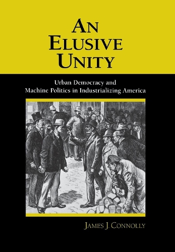 Бумажная книга «An Elusive Unity: Urban Democracy and Machine Politics in Industrializing America», автор Джеймс Дж. Коннолли - фото №1