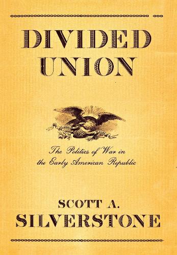 Паперова книга «Divided Union: The Politics of War in the Early American Republic», автор Скотт А. Сільверстоун - фото №1